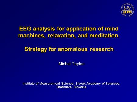 EEG analysis for application of mind machines, relaxation, and meditation. Strategy for anomalous research Michal Teplan Institute of Measurement Science,