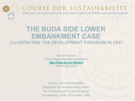 THE BUDA SIDE LOWER EMBANKMENT CASE „ILLUSTRATING THE DEVELOPMENT PARADIGM IN CEE” Tamás Fleischer MTA Világgazdasági Kutatóintézet