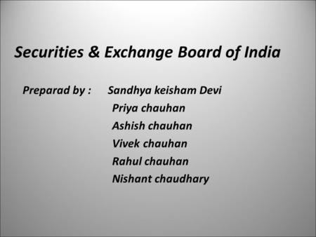 Securities & Exchange Board of India Preparad by : Sandhya keisham Devi Priya chauhan Ashish chauhan Vivek chauhan Rahul chauhan Nishant chaudhary 1.