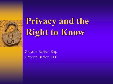 Privacy and the Right to Know Grayson Barber, Esq. Grayson Barber, LLC.