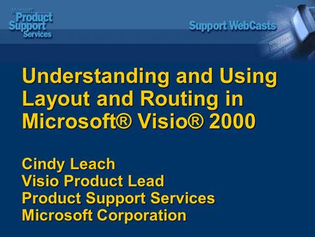 Understanding and Using Layout and Routing in Microsoft® Visio® 2000 Cindy Leach Visio Product Lead Product Support Services Microsoft Corporation.