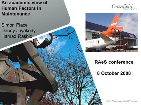 An academic view of Human Factors in Maintenance Simon Place Danny Jayakody Hamad Rashid RAeS conference 8 October 2008.