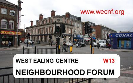 Www.wecnf.org WEST EALING CENTRE W13 _____________________________________________________________ NEIGHBOURHOOD FORUM.