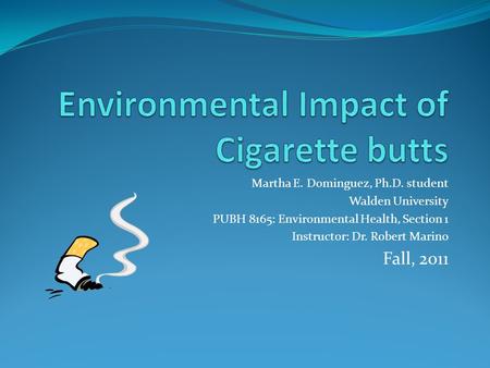 Martha E. Dominguez, Ph.D. student Walden University PUBH 8165: Environmental Health, Section 1 Instructor: Dr. Robert Marino Fall, 2011.