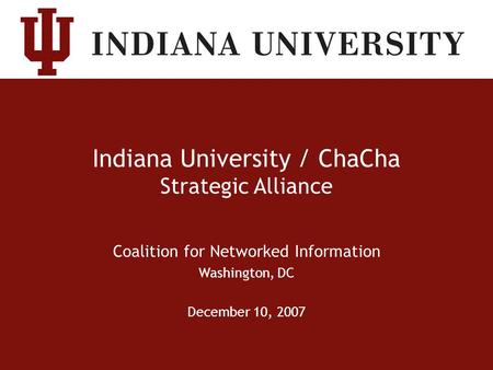 Indiana University / ChaCha Strategic Alliance Coalition for Networked Information Washington, DC December 10, 2007.