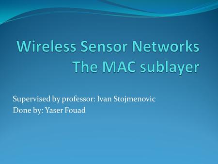 Supervised by professor: Ivan Stojmenovic Done by: Yaser Fouad.