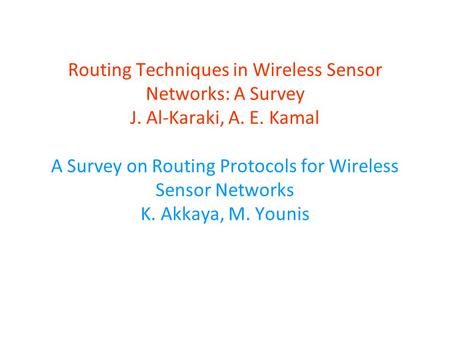 Routing Techniques in Wireless Sensor Networks: A Survey J. Al-Karaki, A. E. Kamal A Survey on Routing Protocols for Wireless Sensor Networks K. Akkaya,