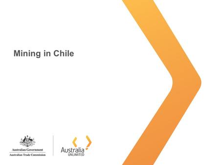 Mining in Chile. Australia Unlimited Latin America: Mining region 1.Latin America, a mining region 2.Chile, a platform to Latin-America 3.Chilean mining.