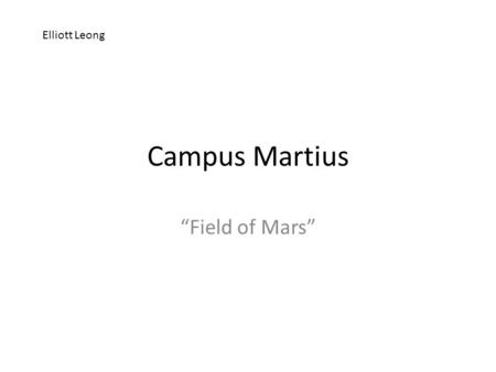 Campus Martius “Field of Mars” Elliott Leong. Location Outside of the pomerium of Rome. Pomerium- Sacred Boundary line for city of Rome.