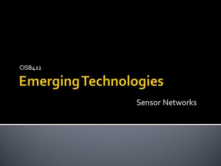 CISB422 Sensor Networks.  Definition:  Wiki: consists of spatially distributed autonomous sensors to monitor physical or environmental conditions, such.