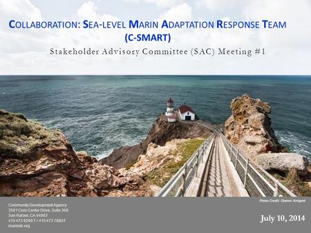 Photo Credit: Dianne Arrigoni C OLLABORATION : S EA - LEVEL M ARIN A DAPTATION R ESPONSE T EAM (C-SMART) Stakeholder Advisory Committee (SAC) Meeting #1.