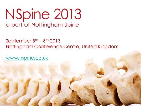 September 5 th – 8 th 2013 Nottingham Conference Centre, United Kingdom www.nspine.co.uk.