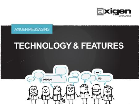 AXIGEN MESSAGING TECHNOLOGY & FEATURES.