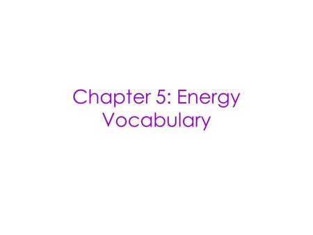 Chapter 5: Energy Vocabulary. Kinetic Energy energy an object has due to its motion.