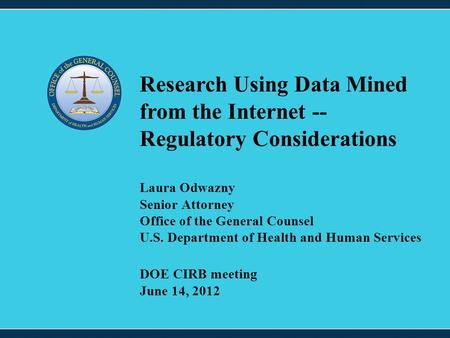 1 Laura Odwazny Senior Attorney Office of the General Counsel U.S. Department of Health and Human Services Research Using Data Mined from the Internet.