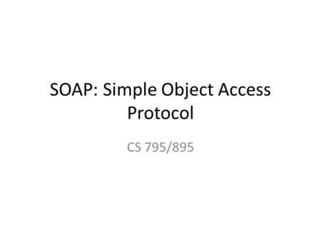 SOAP: Simple Object Access Protocol CS 795/895. Reference links Video: https://www.youtube.com/watch?v=e2g8usyl 2-M.