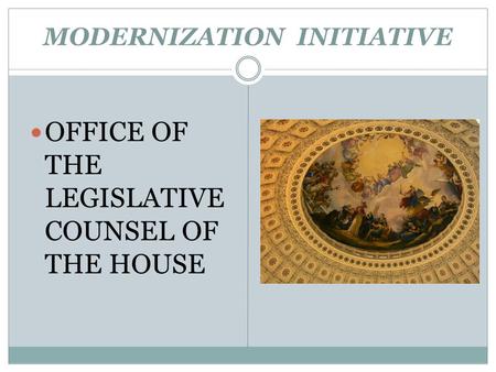 MODERNIZATION INITIATIVE OFFICE OF THE LEGISLATIVE COUNSEL OF THE HOUSE.