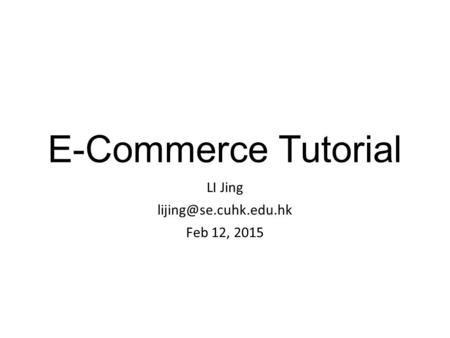 E-Commerce Tutorial LI Jing Feb 12, 2015.