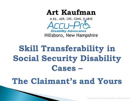 Art Kaufman M.Ed., ADR, CRC, CDMS, D-ABVE Hillsboro, New Hampshire The Claimant’s and Yours Property of Accu-Pro Disability Advocates - All rights Reserved.