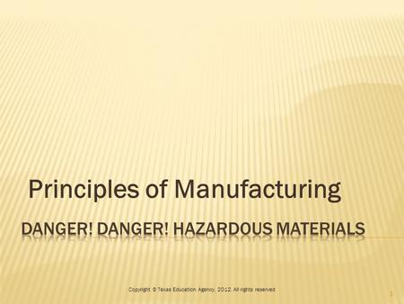 Principles of Manufacturing Copyright © Texas Education Agency, 2012. All rights reserved 1.