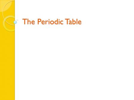 The Periodic Table. The Modern Periodic Table Basic Information about its construction ◦ The symbol for each element is shown in a separate box, in order.