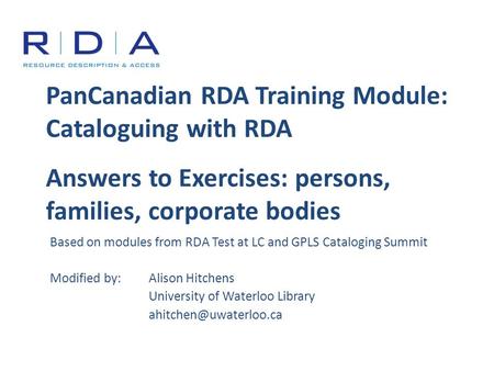 PanCanadian RDA Training Module: Cataloguing with RDA Answers to Exercises: persons, families, corporate bodies Based on modules from RDA Test at LC and.