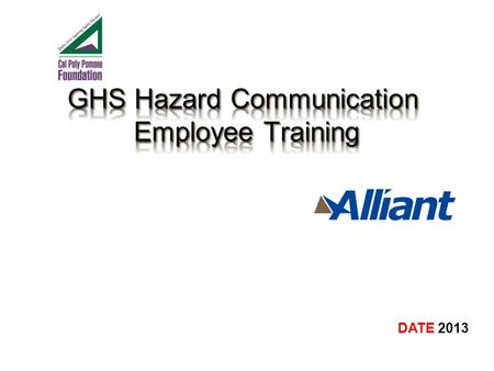 DATE 2013.  Understand Hazard Communication including revisions to GHS  Label Requirements  Safety Data Sheets.