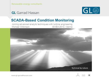 SCADA-Based Condition Monitoring Joining advanced analytic techniques with turbine engineering Michael Wilkinson EWEA 2013, Vienna.