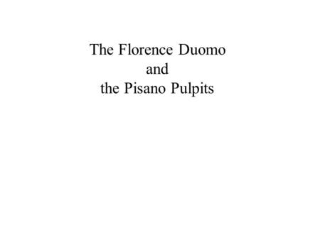 The Florence Duomo and the Pisano Pulpits. Florence Duomo begun in 1296 redesigned in 1357 and 1366 drum and dome by Brunelleschi, 1420- 1436.