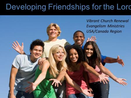 Vibrant Church Renewal Evangelism Ministries USA/Canada Region Developing Friendships for the Lord.