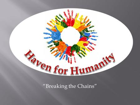 “Breaking the Chains”. Work towards the rehabilitation and education of all victims of human trafficking, regardless of age, race or sex, with the goal.