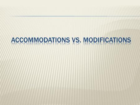 Accommodations Strategies, human supports or equipment that allows a student to understand the curriculum or demonstrate their learning Accommodations.