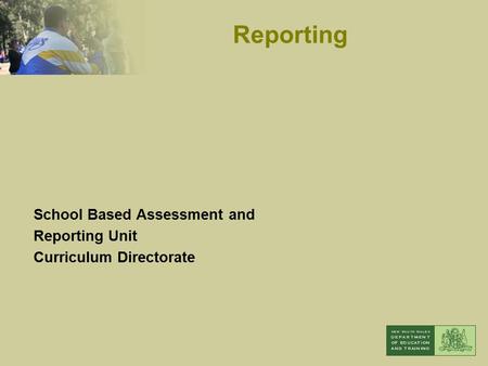 School Based Assessment and Reporting Unit Curriculum Directorate Reporting.