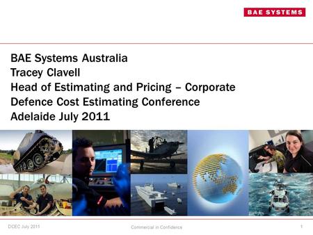 BAE Systems Australia Tracey Clavell Head of Estimating and Pricing – Corporate Defence Cost Estimating Conference Adelaide July 2011 1DCEC July 2011 Commercial.