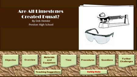 Are All Limestones Created Equal? By Deb Hemler Preston High School 1.Wearing safety goggles, use a masonry hammer to powder medium-sized limestone specimens.