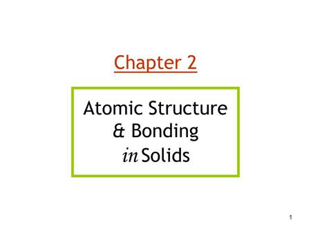 1 Chapter 2 Atomic Structure & Bonding in Solids.