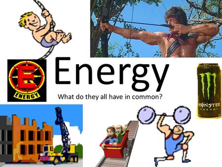 Energy What do they all have in common?. Energy Defined as the ability to cause change!! Revisit the previous slide and explain how each of these has.