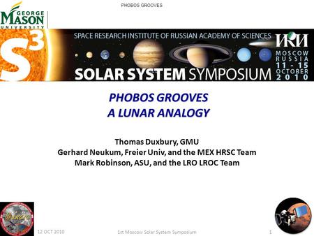 PHOBOS GROOVES PHOBOS GROOVES A LUNAR ANALOGY Thomas Duxbury, GMU Gerhard Neukum, Freier Univ, and the MEX HRSC Team Mark Robinson, ASU, and the LRO LROC.