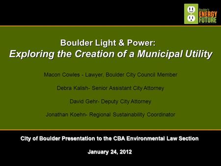 Boulder Light & Power: Boulder Light & Power: Exploring the Creation of a Municipal Utility Macon Cowles - Lawyer, Boulder City Council Member Debra Kalish-