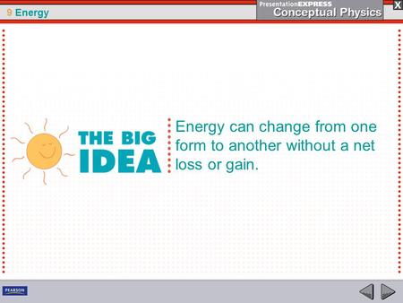 9 Energy Energy can change from one form to another without a net loss or gain.