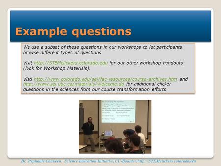 Example questions We use a subset of these questions in our workshops to let participants browse different types of questions. Visit http://STEMclickers.colorado.edu.