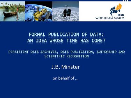 J.B. Minster on behalf of ….  Mark Parsons, Ruth Duerr  Michael Diepenbroek, Michael Zgurovsky  Kari Raivio, Brian McMahon  AGU Data Policy Panel.