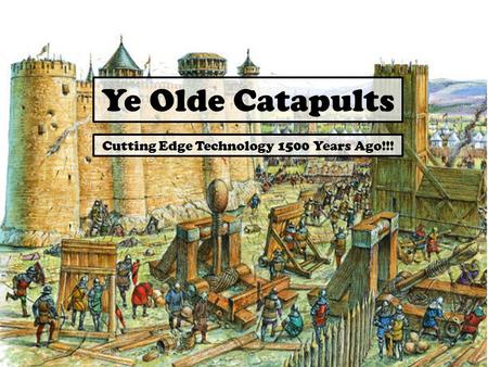 Ye Olde Catapults Cutting Edge Technology 1500 Years Ago!!!