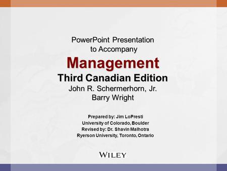 PowerPoint Presentation to Accompany Management Third Canadian Edition John R. Schermerhorn, Jr. Barry Wright Prepared by: Jim LoPresti University of.