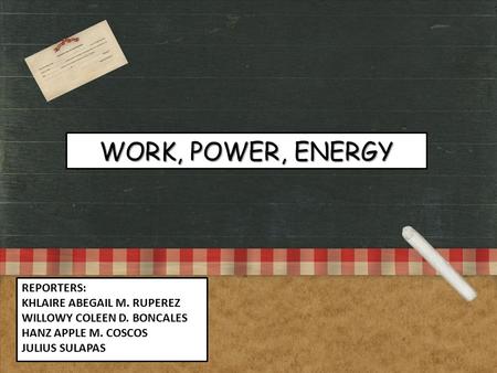 WORK, POWER, ENERGY Reporters: Khlaire Abegail m. Ruperez Willowy coleen d. boncales hanz apple m. coscos julius sulapas.