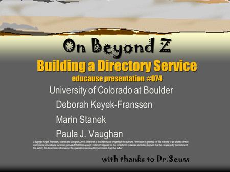 On Beyond Z Building a Directory Service educause presentation #074 University of Colorado at Boulder Deborah Keyek-Franssen Marin Stanek Paula J. Vaughan.