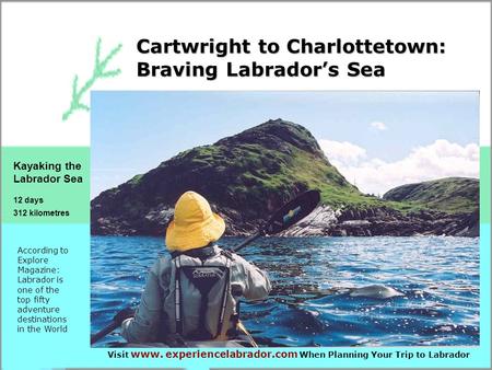 Cartwright to Charlottetown: Braving Labrador’s Sea Kayaking the Labrador Sea 12 days 312 kilometres According to Explore Magazine: Labrador is one of.