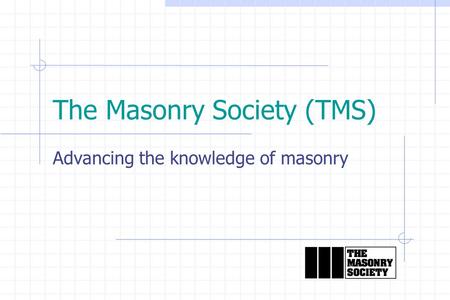 The Masonry Society (TMS) Advancing the knowledge of masonry.