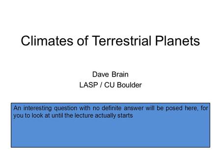 Climates of Terrestrial Planets Dave Brain LASP / CU Boulder Do magnetic fields affect planet surfaces? Do magnetic fields affect atmospheres? Do magnetic.