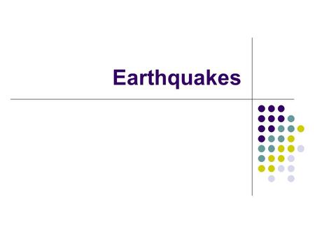 Earthquakes.